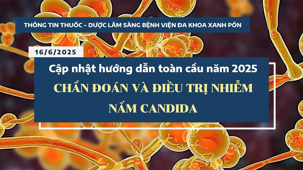CẬP NHẬT HƯỚNG DẪN TOÀN CẦU NĂM 2025 - CHẨN ĐOÁN VÀ ĐIỀU TRỊ NHIỄM NẤM CANDIDA